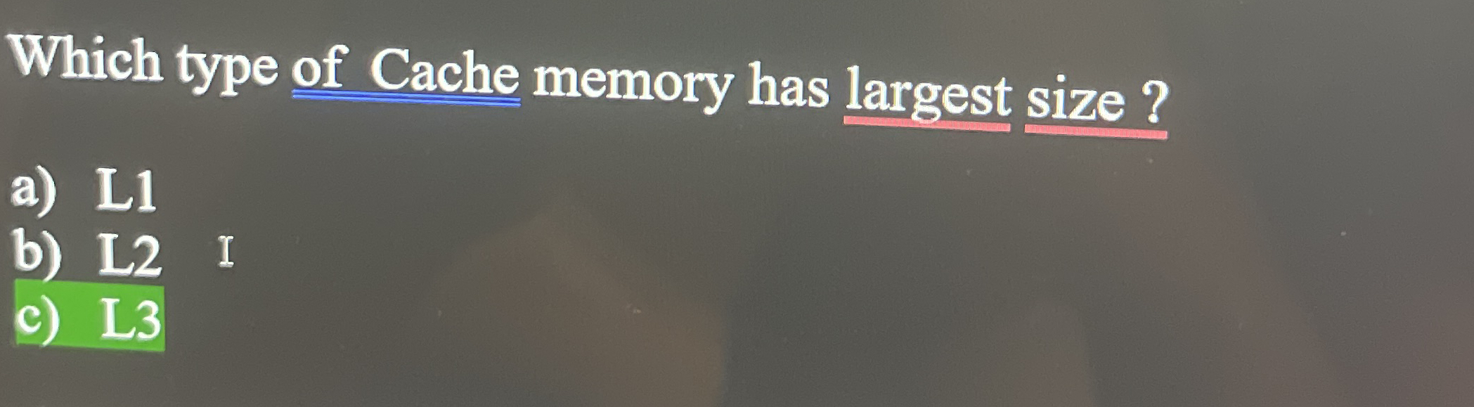 Which type of Cache memory has largest size? a )