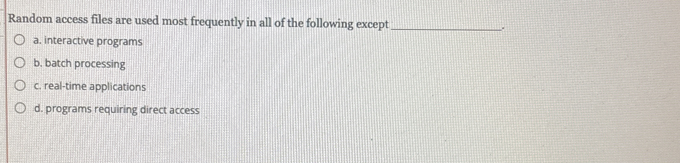 Random access files are used most frequently in
