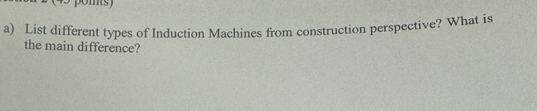 a ) List different types of Induction Machines