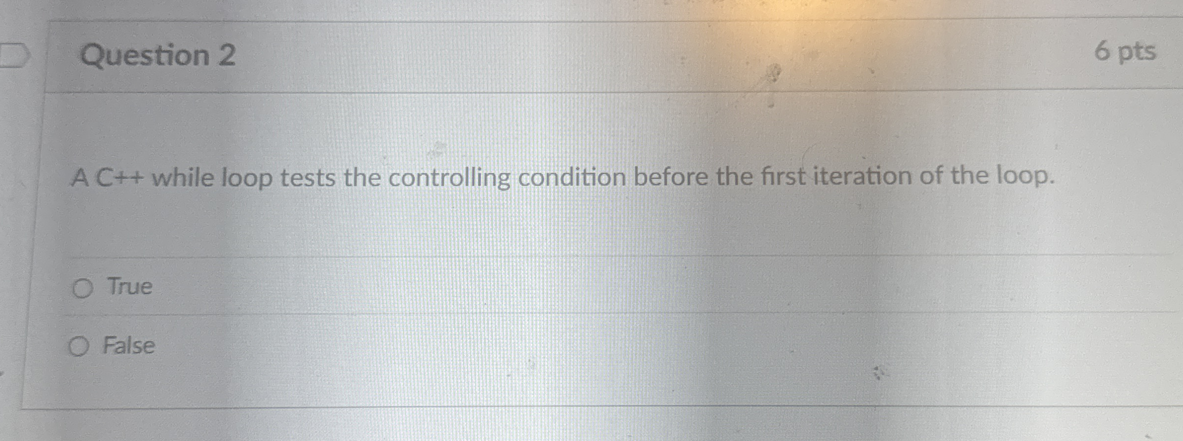 Question 2 6 pts A C + + while loop tests the