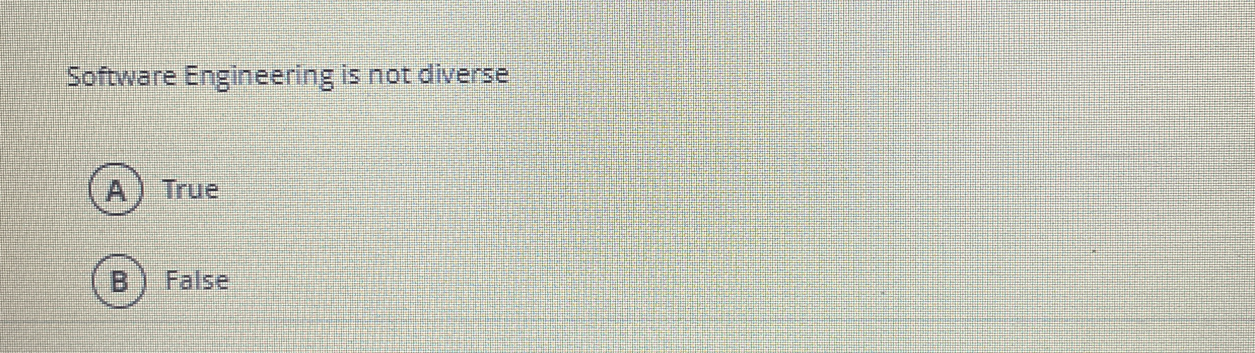 Software Engineering is not diverse ( A ) True