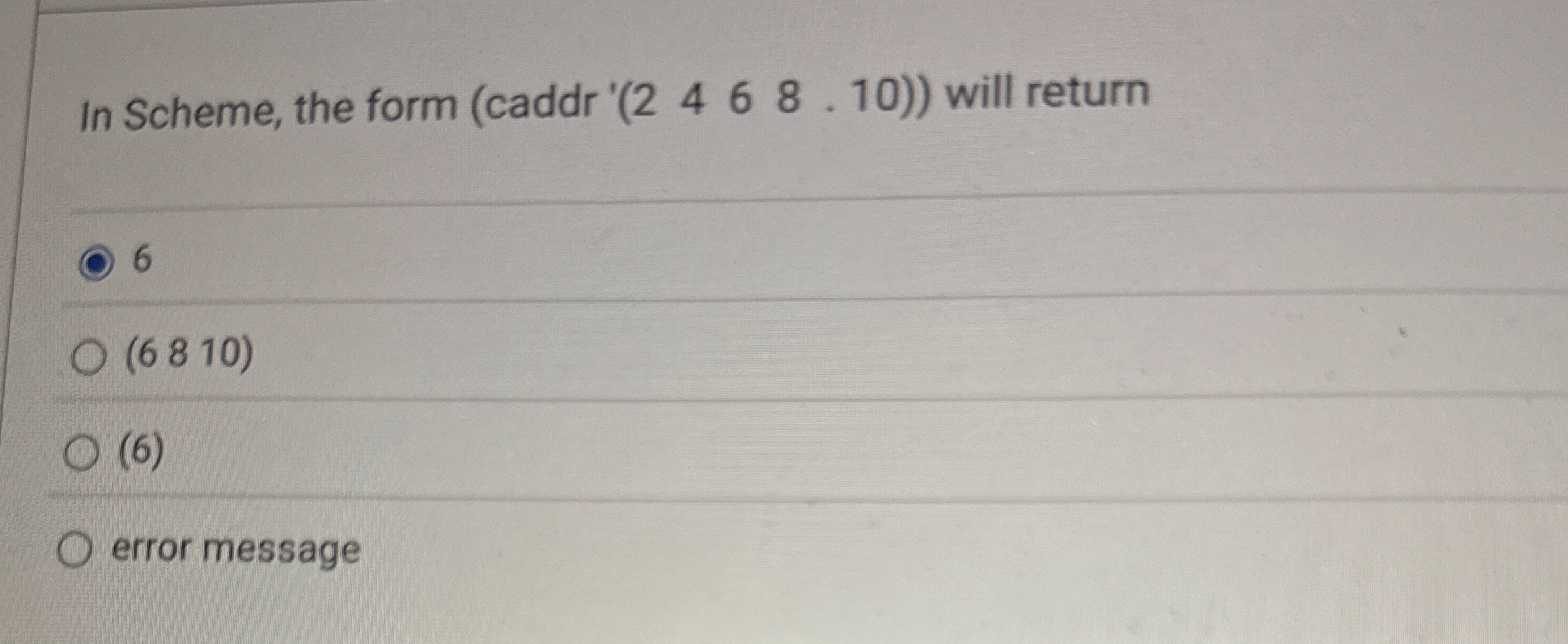 In Scheme, the form ( caddr ' ( 2 4 6 8 . 1 0 ) )