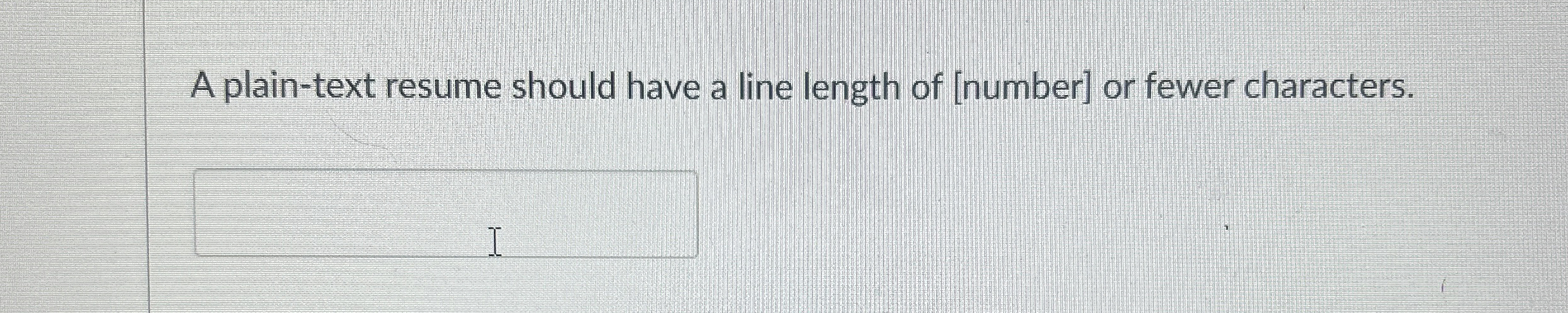 A plain - text resume should have a line length