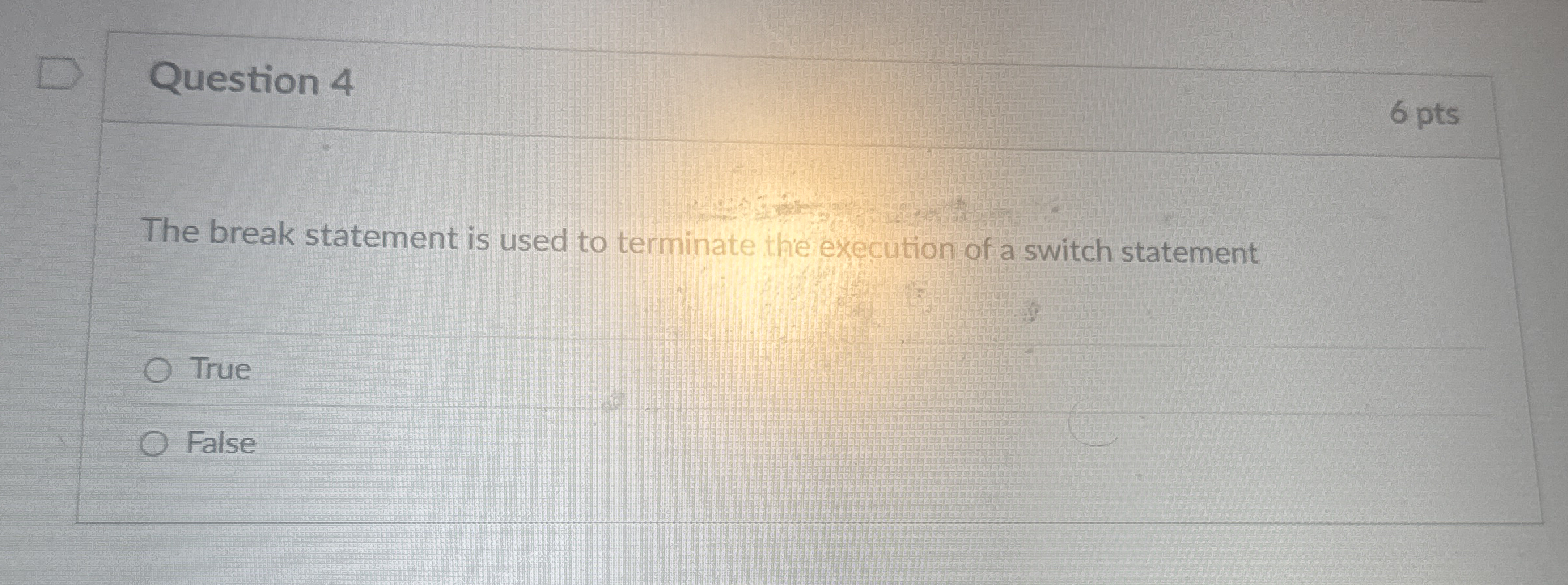 Question 4 6 pts The break statement is used to