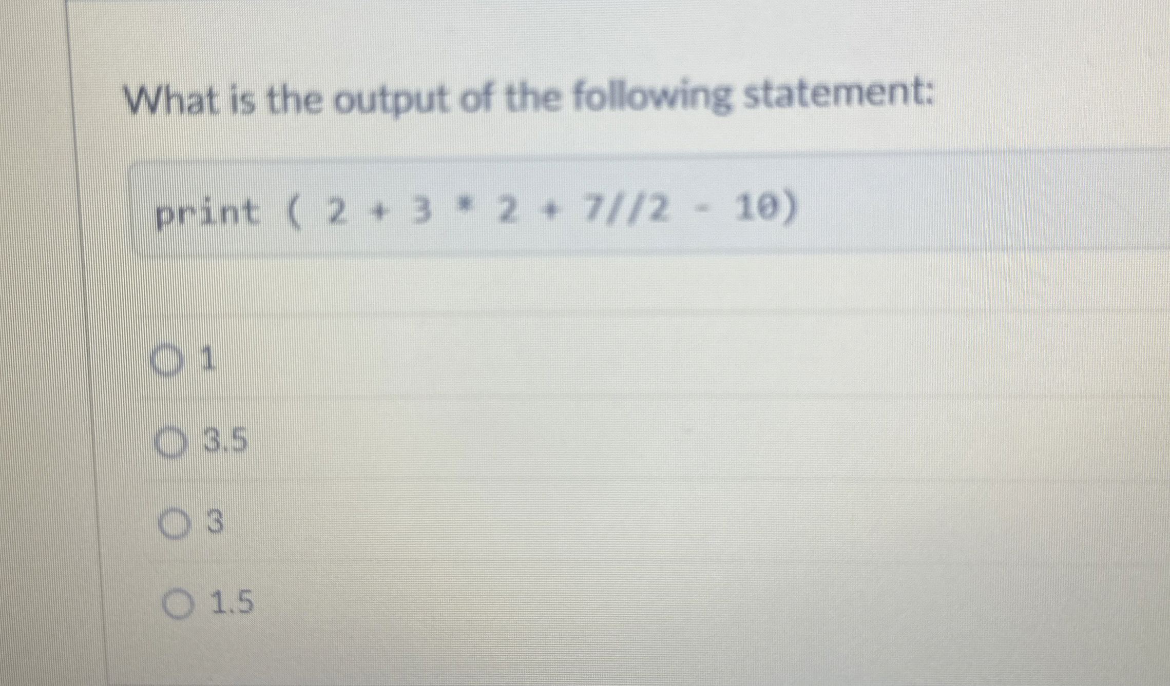 What is the output of the following statement: