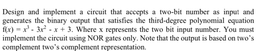 Design and implement a circuit that accepts a two