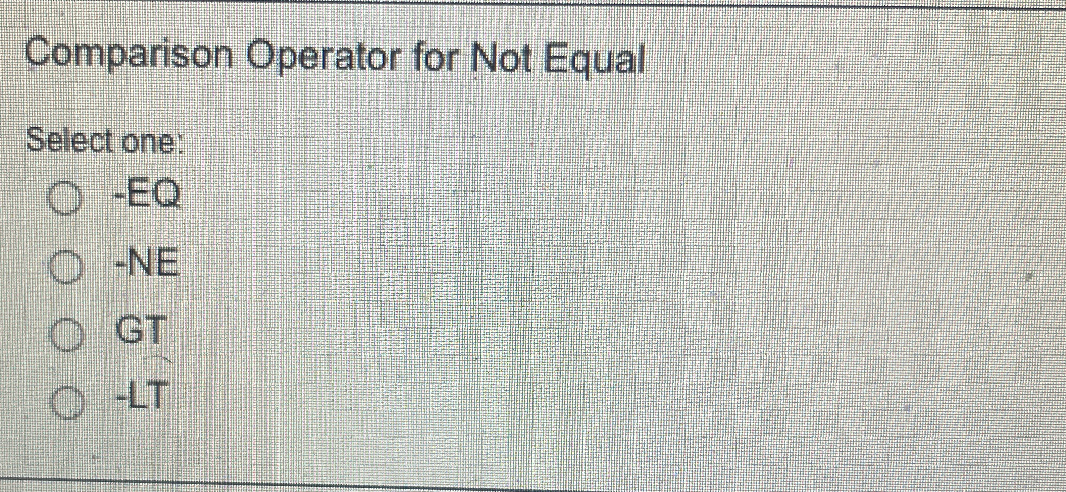 Comparison Operator for Not Equal Select one: -