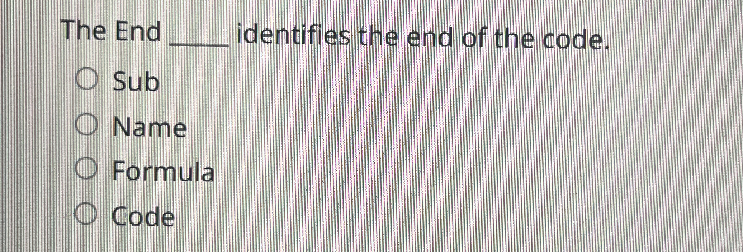The End identifies the end of the code. Sub Name