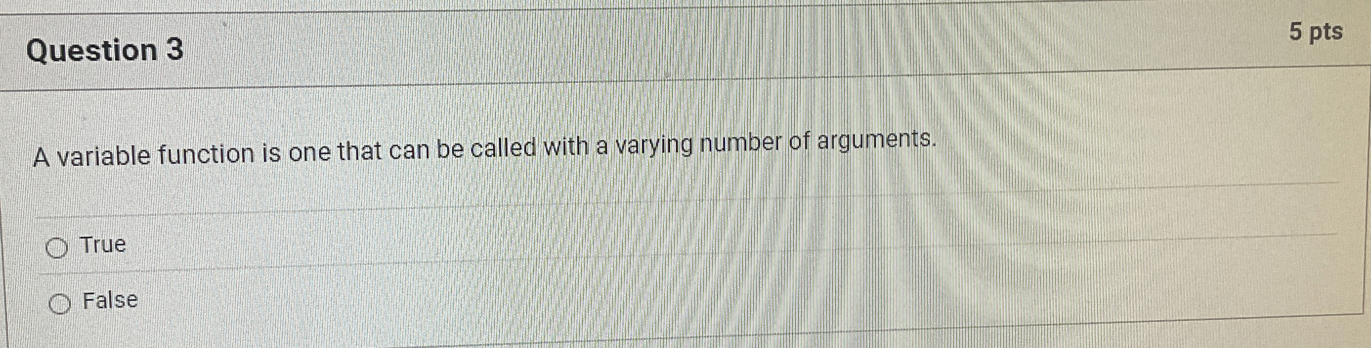 Question 3 5 pts A variable function is one that