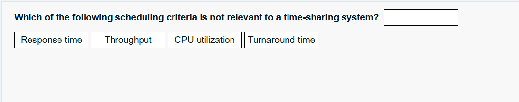 Which of the following scheduling criteria is not