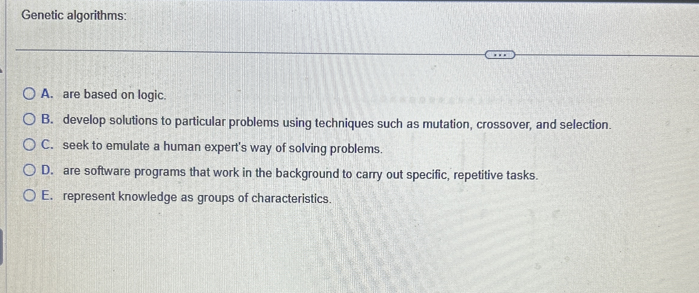 Genetic algorithms: A . are based on logic. B .