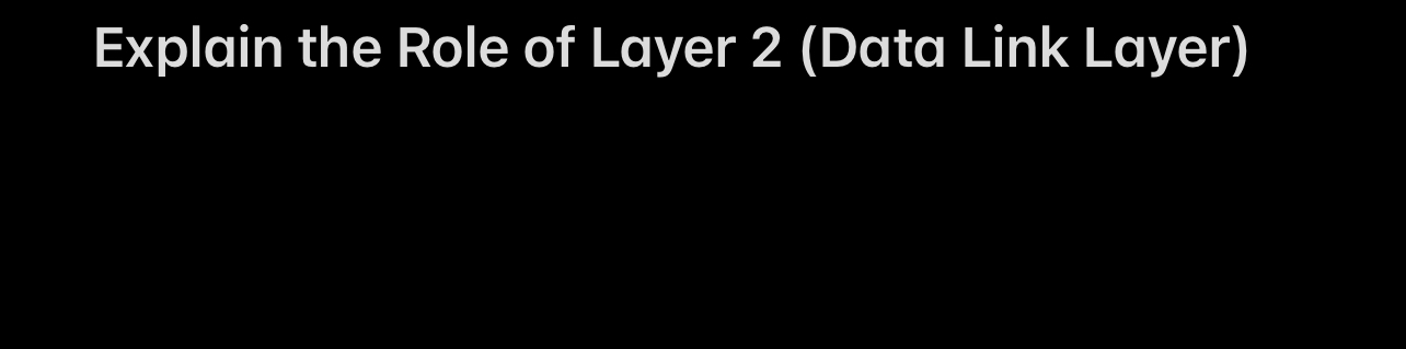 Explain the Role of Layer 2 ( Data Link Layer )