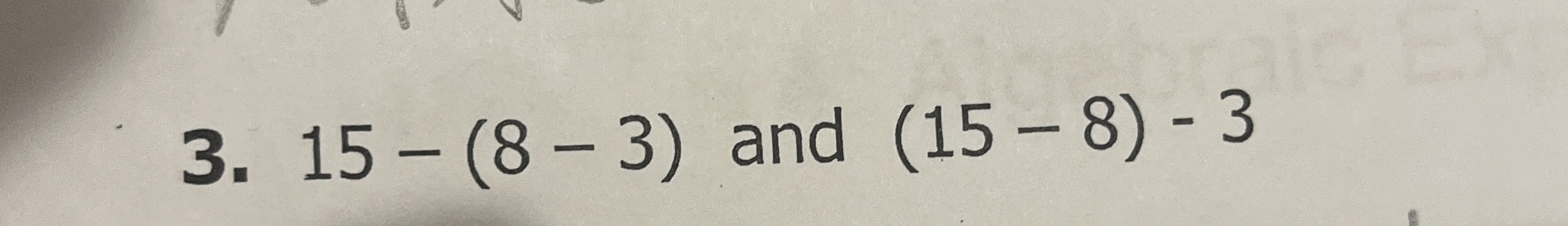 1 5 - ( 8 - 3 ) and ( 1 5 - 8 ) - 3 Is it