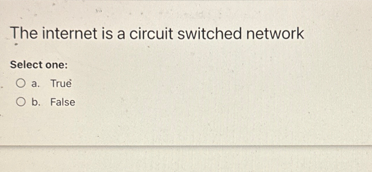The internet is a circuit switched network Select