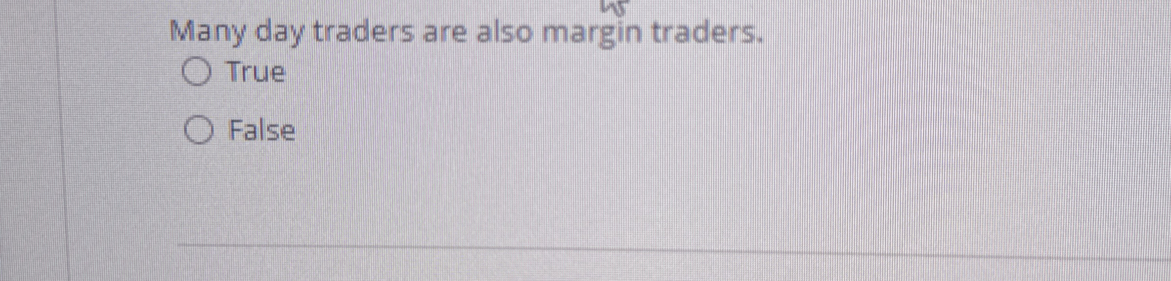Many day traders are also margin traders. True