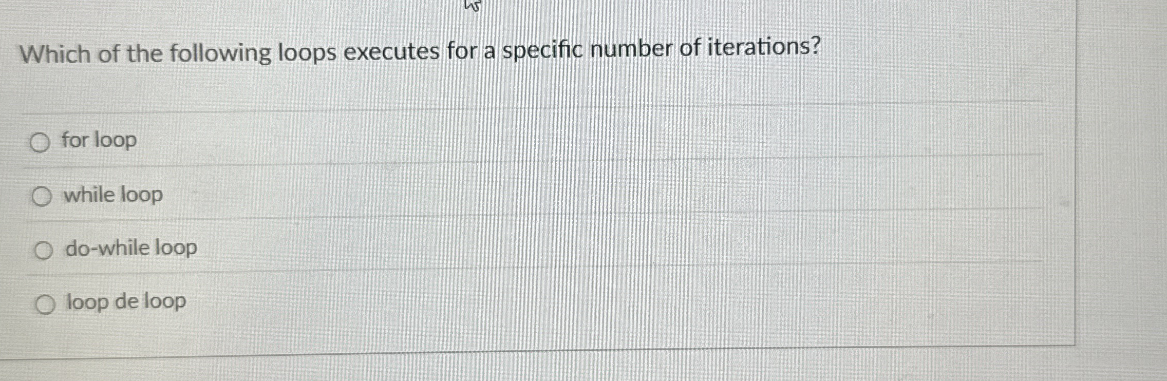 Which of the following loops executes for a