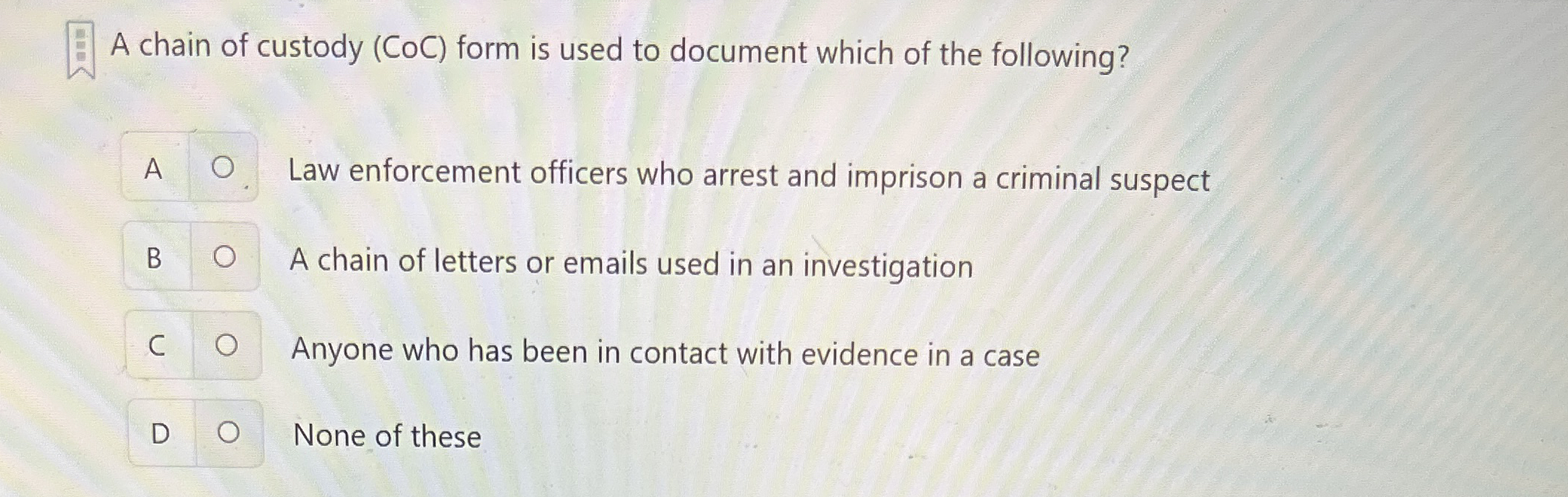A chain of custody ( CoC ) form is used to