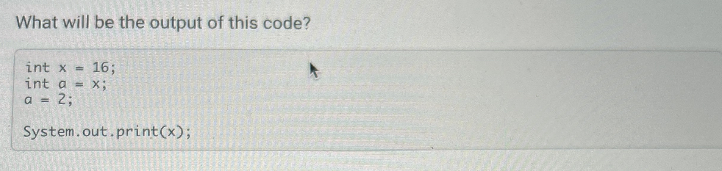 What will be the output of this code? int x = 1 6