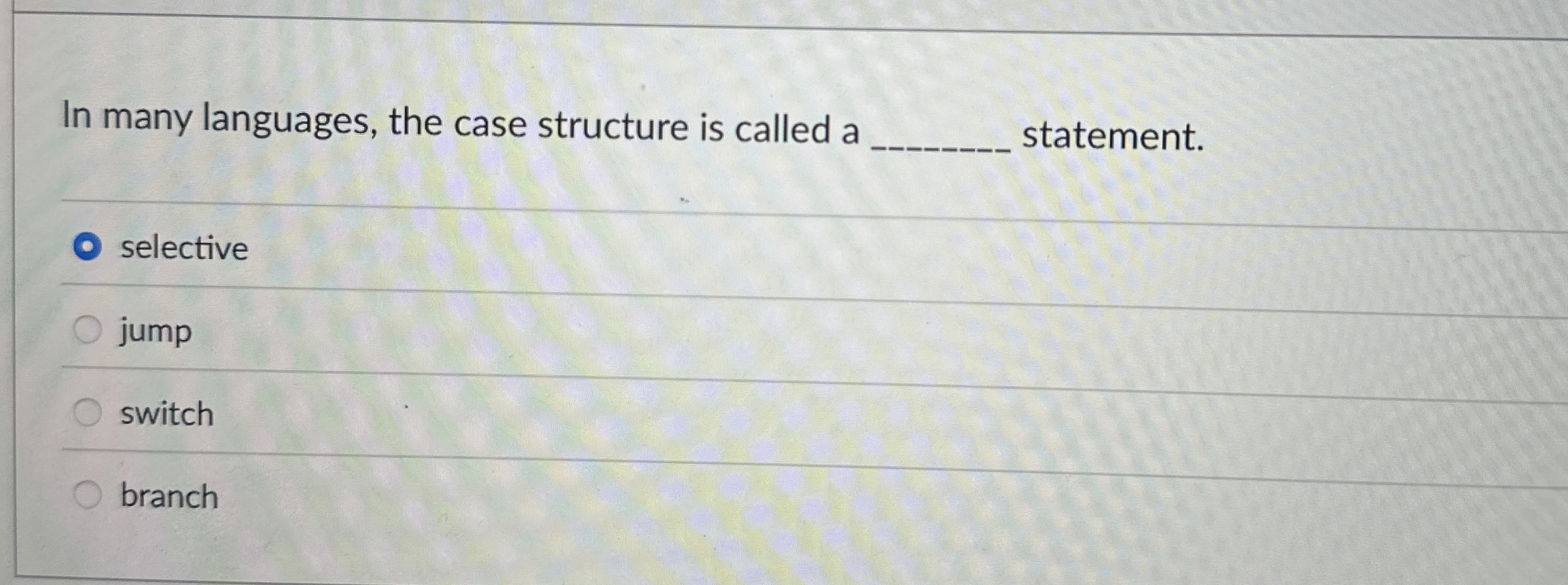 In many languages, the case structure is called a