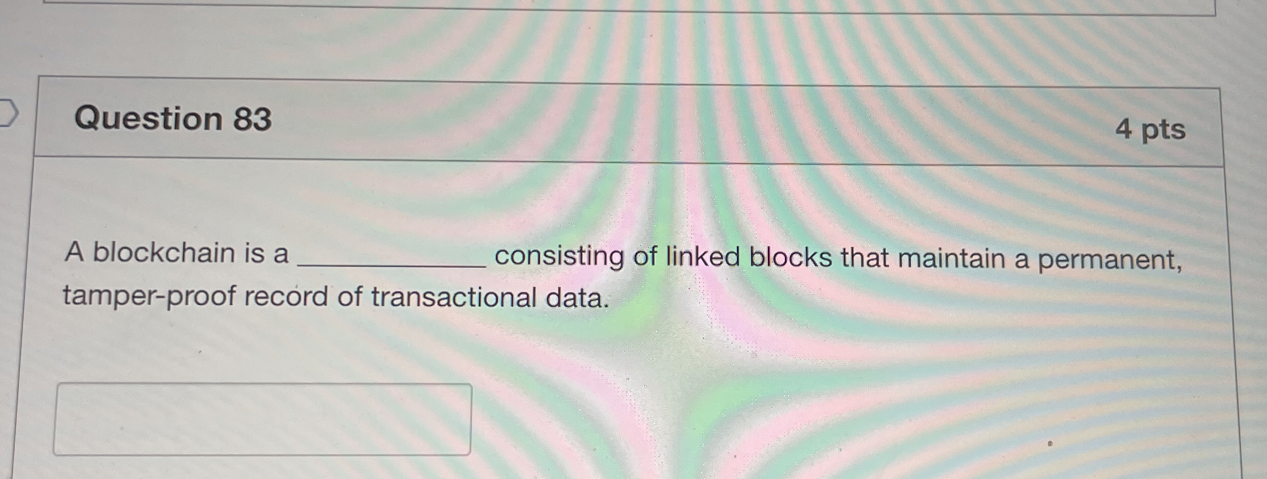 Question 8 3 4 pts A blockchain is a consisting