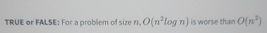 TRUE or FALSE: For a problem of size n , O ( n 2