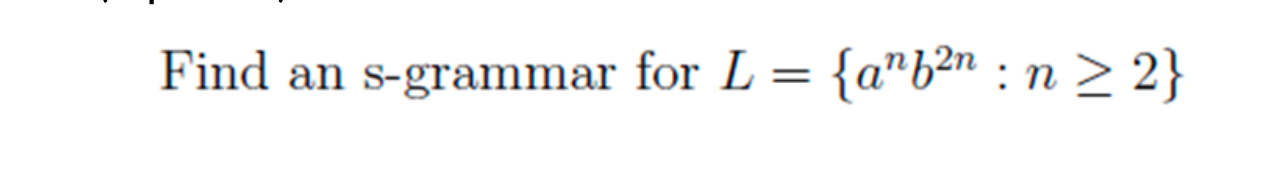 Find an s - grammar for L = { a n b 2 n : n 2 }