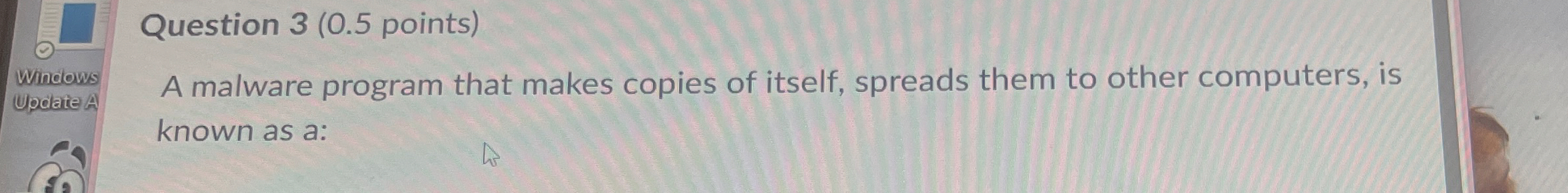 Question 3 ( 0 . 5 points ) A malware program