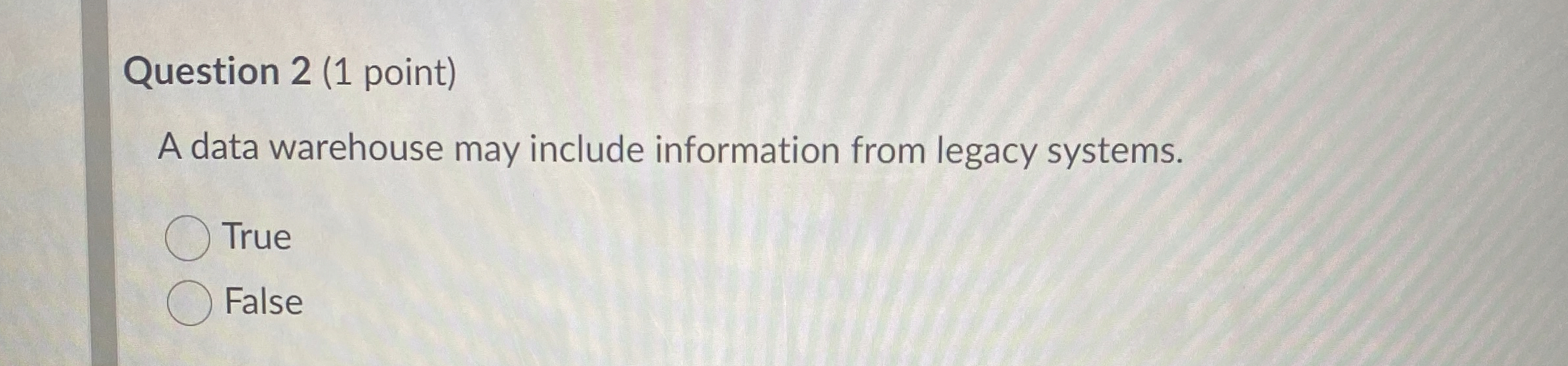 Question 2 ( 1 point ) A data warehouse may