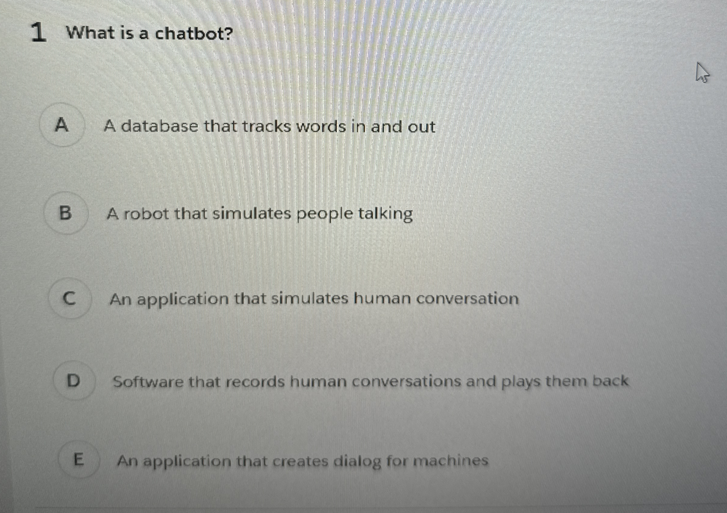 1 What is a chatbot? A A database that tracks