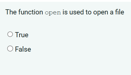 The function open is used to open a file True