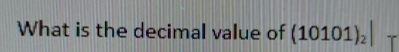 What is the decimal value of ( 1 0 1 0 1 ) 2