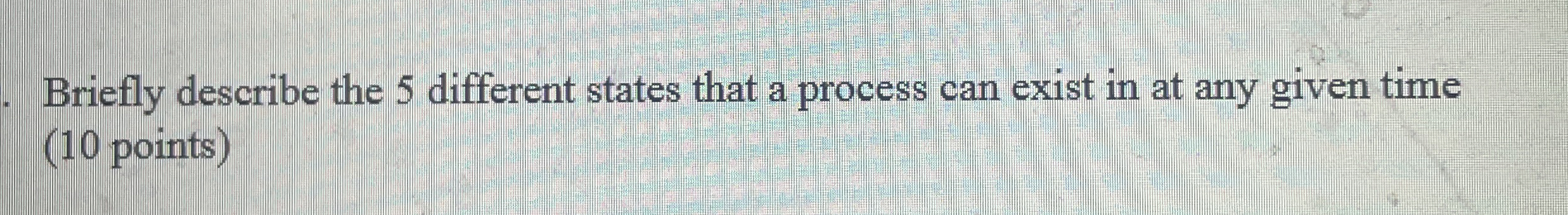 Briefly describe the 5 different states that a