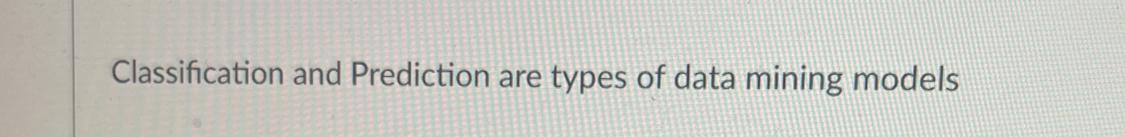Classification and Prediction are types of data