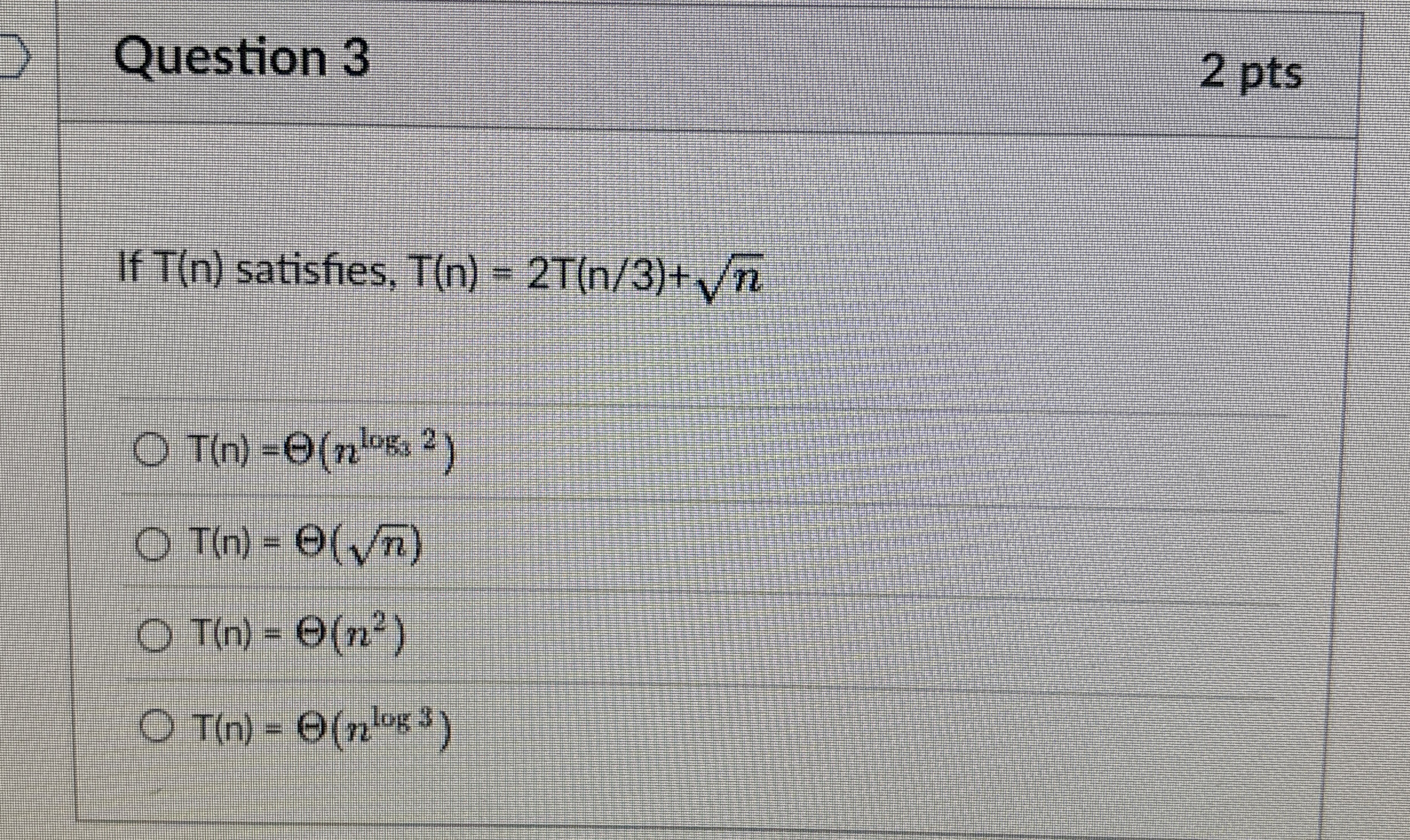 Question 3 If T ( n ) satisfies, T ( n ) = 2 T (