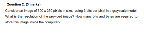  Question 2: (3 marks) Consider an image of \(300\times 250\) pixels