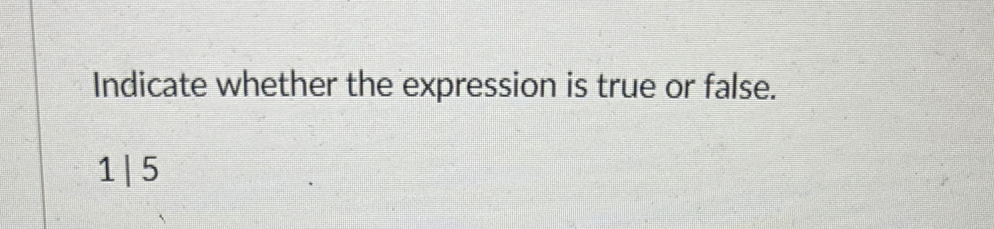 Indicate whether the expression is true or false.