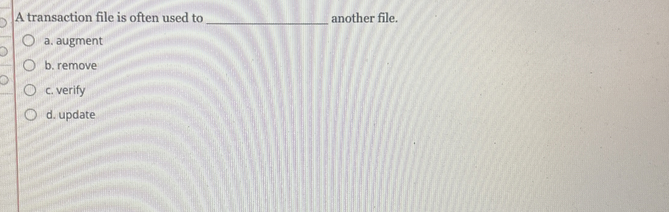A transaction file is often used to another file.