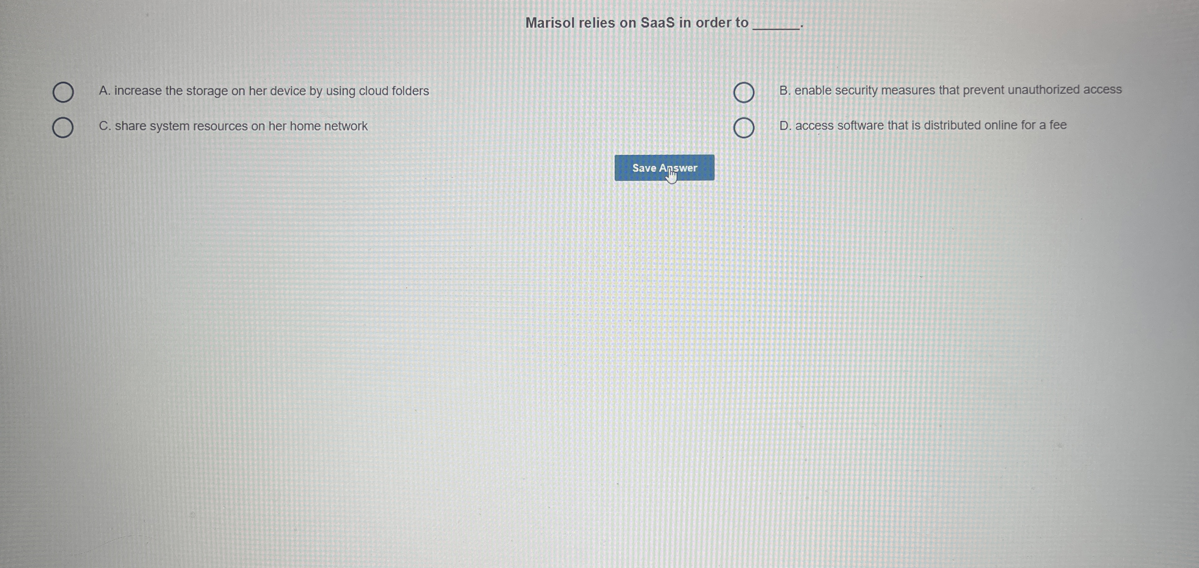 Marisol relies on SaaS in order to A . increase