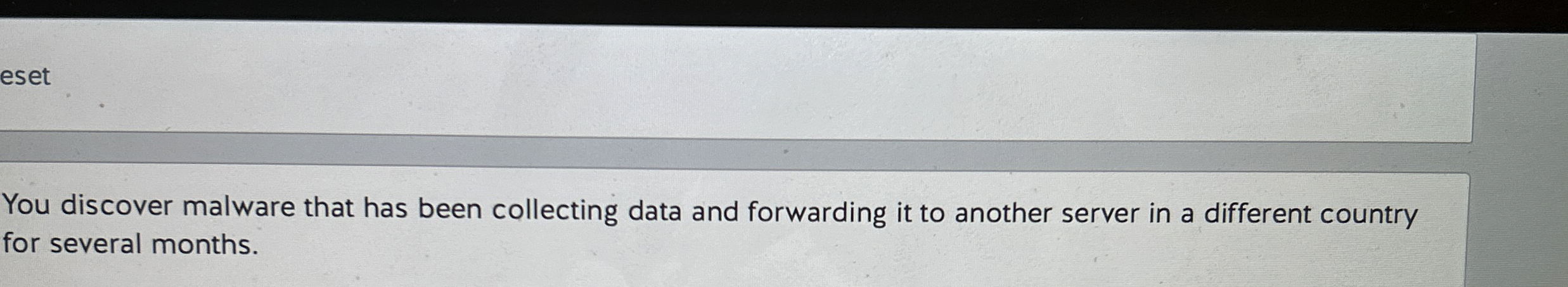 You discover malware that has been collecting