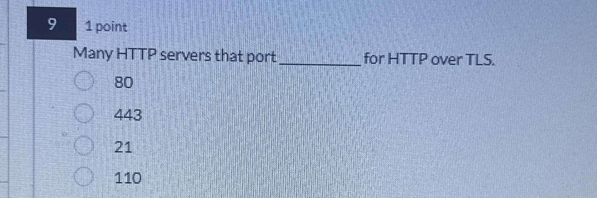9 1 point Many HTTP servers that port for HTTP