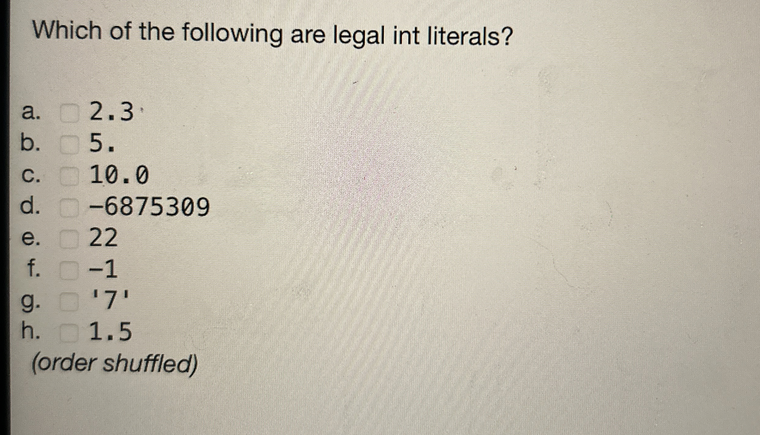 Which of the following are legal int literals? a