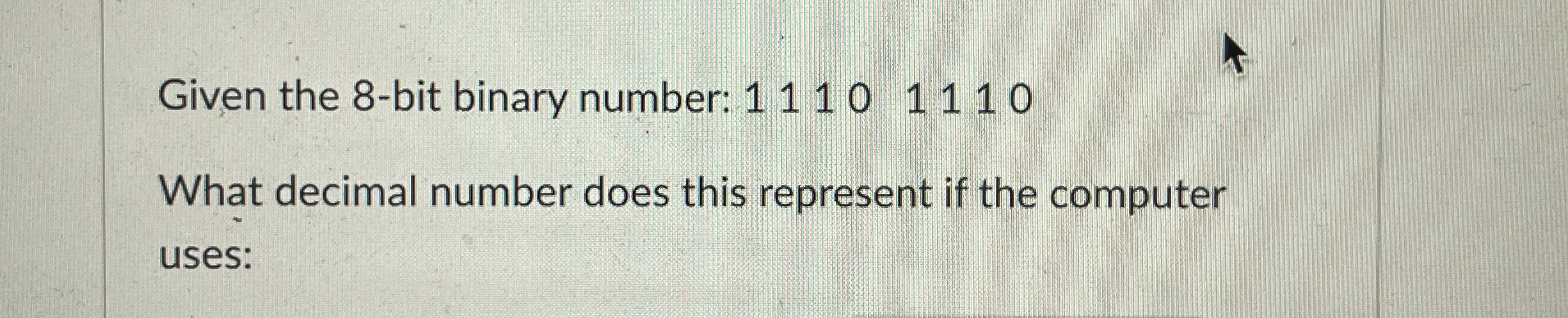 Given the 8 - bit binary number: 1 1 1 0 1 1 1 0