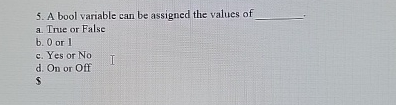 A bool variable can be assigned the values of a .