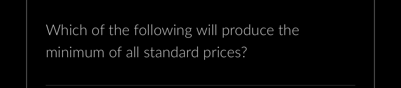 Which of the following will produce the minimum