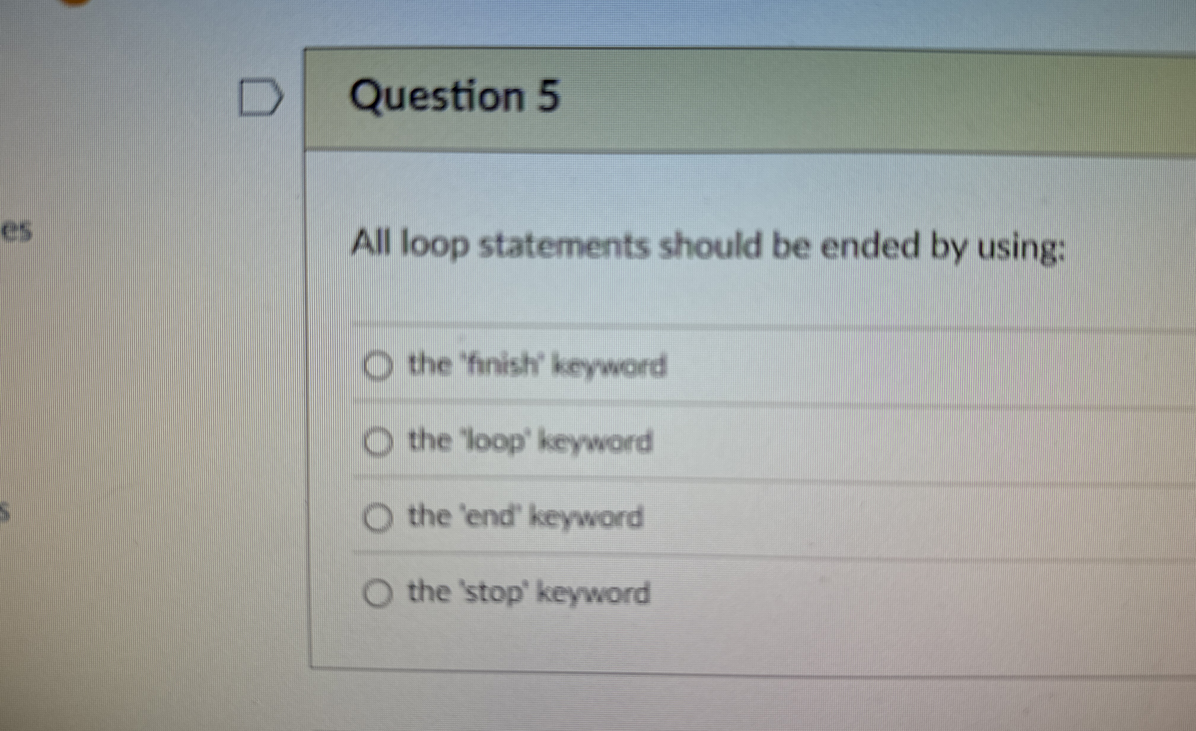 Question 5 All loop statements should be ended by