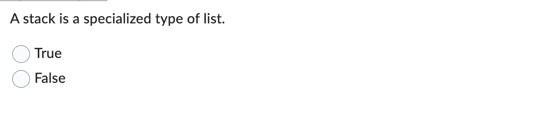 A stack is a specialized type of list. True False