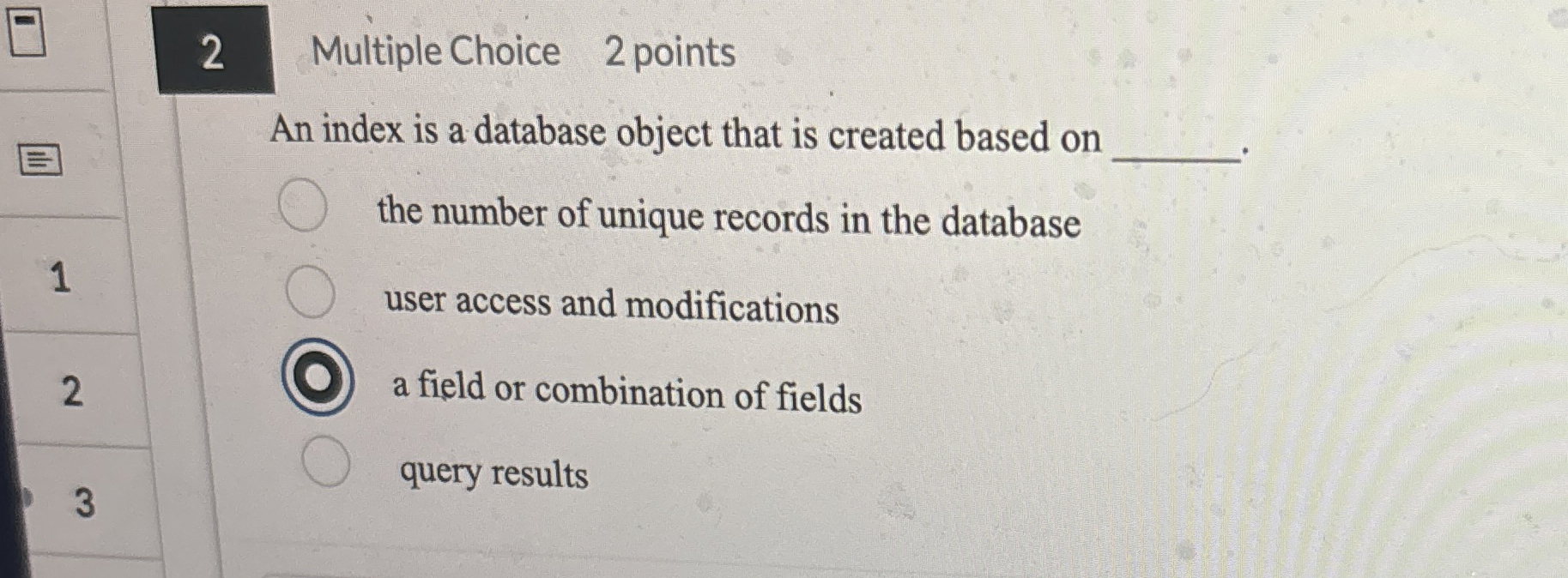 2 Multiple Choice 2 points An index is a database