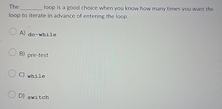 The loop is a good choice when you know how many