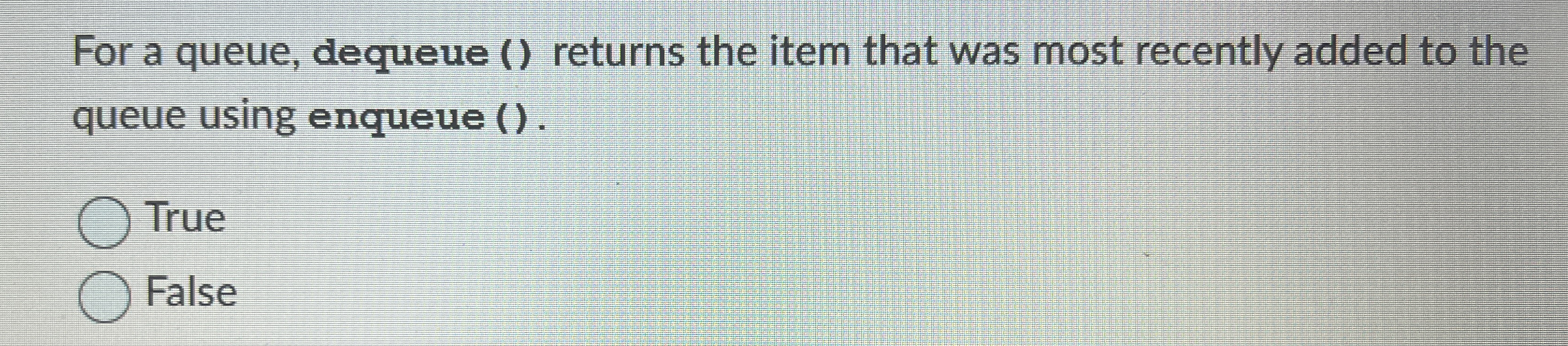 For a queue, dequeue ( ) returns the item that