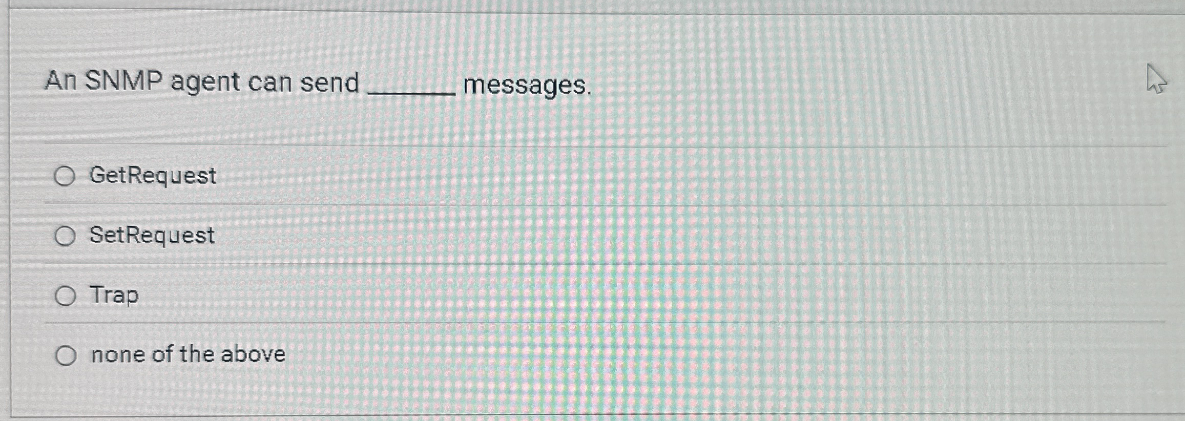 An SNMP agent can send messages. GetRequest